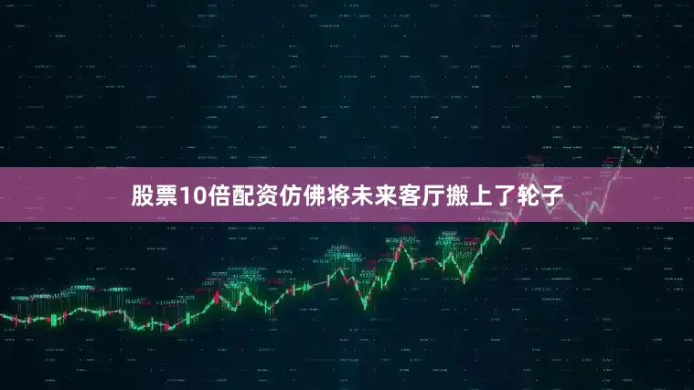 股票10倍配资仿佛将未来客厅搬上了轮子
