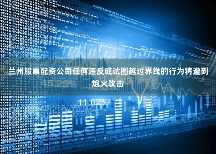 兰州股票配资公司任何违反或试图越过界线的行为将遭到炮火攻击